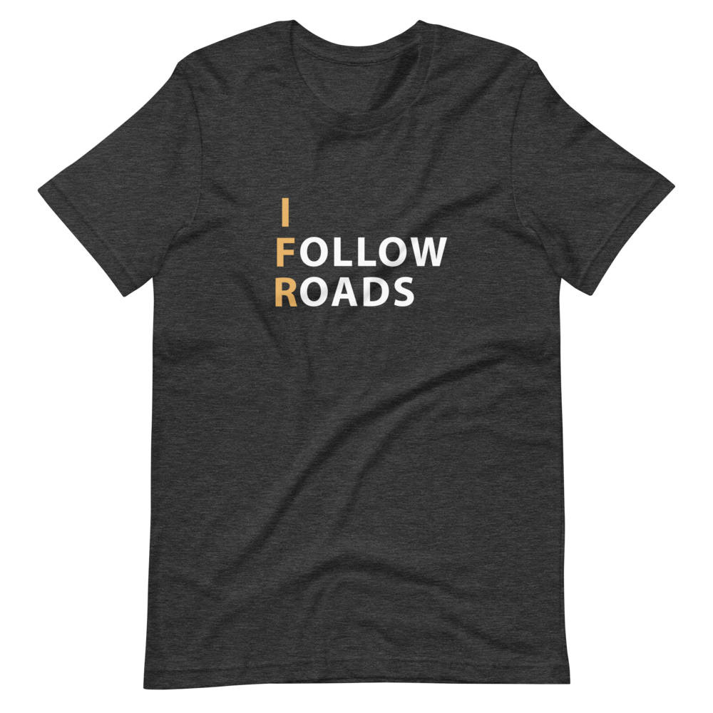 I Follow Roads T-Shirt 