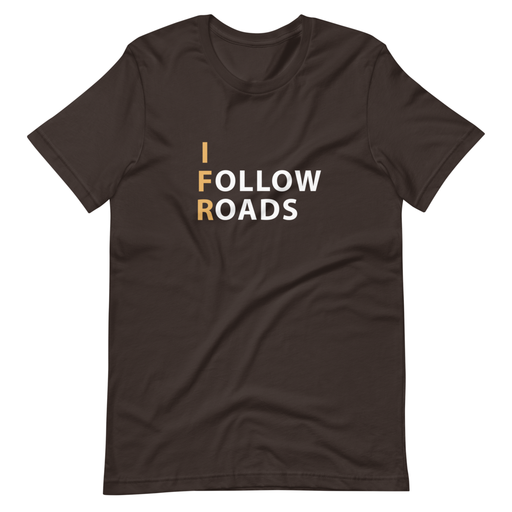 I Follow Roads T-Shirt 