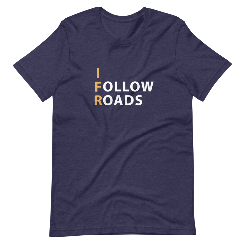 I Follow Roads T-Shirt 